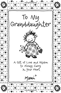 To My Granddaughter : A Gift of Love and Wisdom to Always Carry in Your Heart