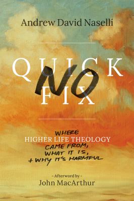 No Quick Fix : Where Higher Life Theology Came from, What It Is, and Why It's Harmful