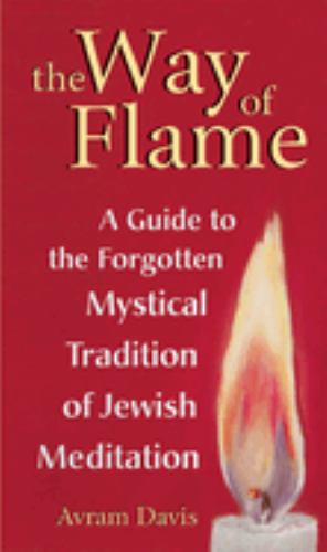 The Way of Flame : A Guide to the Forgotten Mystical Tradition of Jewish Meditation