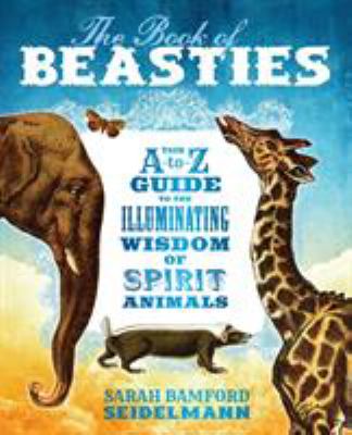 The Book of Beasties : Your a-To-Z Guide to the Illuminating Wisdom of Spirit Animals