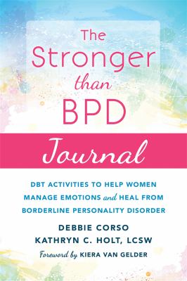 The Stronger Than BPD Journal : DBT Activities to Help You Manage Emotions, Heal from Borderline Personality Disorder, and Discover the Wise Woman Wit