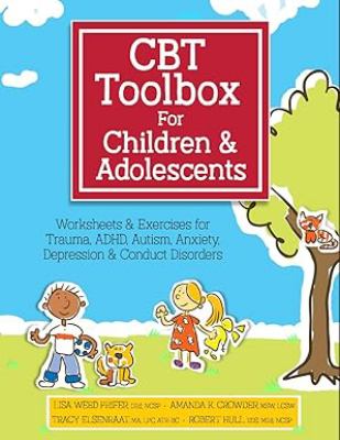 CBT Toolbox for Children and Adolescents : Over 220 Worksheets & Exercises for Trauma, ADHD, Autism, Anxiety, Depression & Conduct Disorders