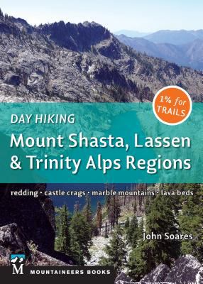Day Hiking: Mount Shasta, Lassen and Trinity : Alps Regions, Redding, Castle Crags, Marble Mountains, Lava Beds