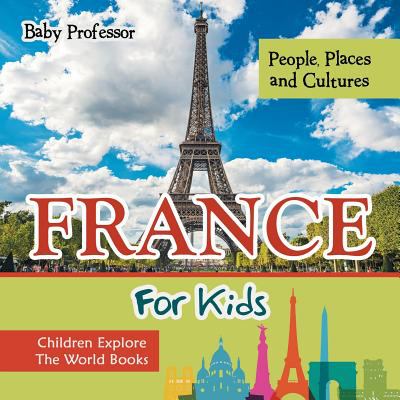 France for Kids : People, Places and Cultures - Children Explore the World Books