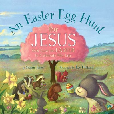 An Easter Egg Hunt for Jesus : God Gave Us Easter to Celebrate His Life