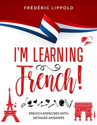I'm Learning French! : French Exercises with Detailed Answers (A2, B1 - Pre-Intermediate)