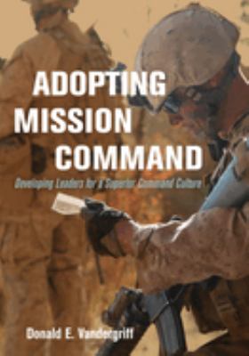 Adopting Mission Command : Developing Leaders for a Superior Command Culture