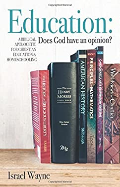 Education : A Biblical Apologetic for Christian Education and Homeschooling: Does God Have an Opinion?: Does God Have an Opinion?