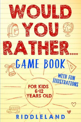 Would You Rather Game Book: for Kids 6-12 Years Old : The Book of Silly Scenarios, Challenging Choices, and Hilarious Situations the Whole Family Will