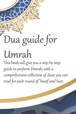 A Dua Guide for Umrah : This Is a Guide for Performing Umrah and Includes Duas That You Can Use As Guidance When Performing Umrah