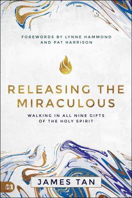 Releasing the Miraculous : Walking in All Nine Gifts of the Holy Spirit