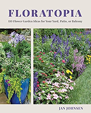 Floratopia : 110 Flower Garden Ideas for Your Yard, Patio, or Balcony