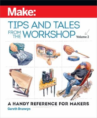 Make: Tips and Tales from the Workshop Volume 2 : A Handy Reference for Makers