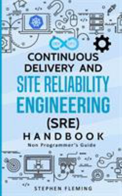 Continuous Delivery and Site Reliability Engineering (SRE) Handbook : Non-Programmer's Guide