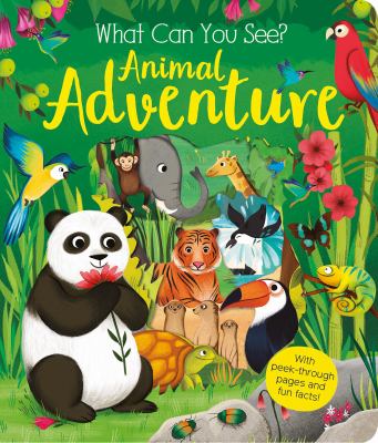 What Can You See? Animal Adventure : With Peek-Through Pages and Fun Facts!