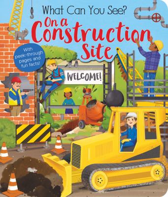 What Can You See? on a Construction Site : With Peek-Through Pages and Fun Facts!