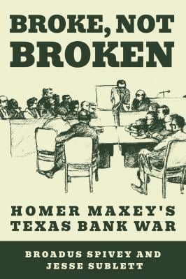 Broke, Not Broken : Homer Maxey's Texas Bank War