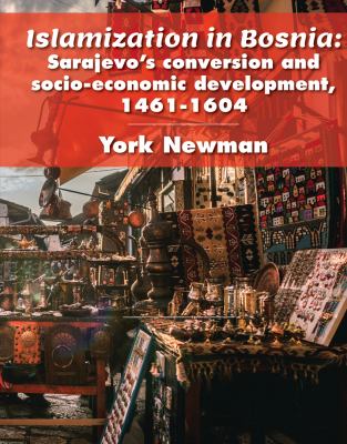 Islamization in Bosnia : Sarajevo's Conversion and Socio-Economic Development, 1461-1604