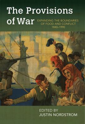 The Provisions of War : Expanding the Boundaries of Food and Conflict, 1840-1990