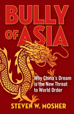 Bully of Asia : Why China's Dream Is the New Threat to World Order