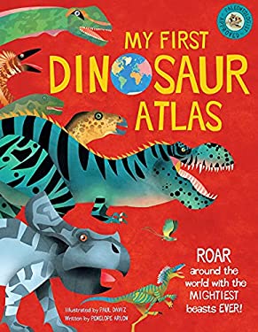 My First Dinosaur Atlas : Roar Around the World with the Mightiest Beasts Ever! (Dinosaur Books for Kids, Prehistoric Reference Book)