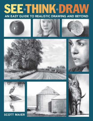 See, Think, Draw : An Easy Guide to Realistic Drawing and Beyond