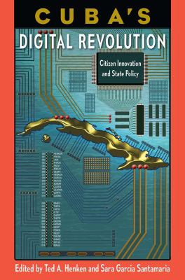 Cuba's Digital Revolution : Citizen Innovation and State Policy