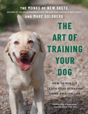 The Art of Training Your Dog : How to Gently Teach Good Behavior Using an E-Collar