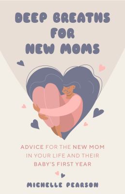 Deep Breaths for New Moms : Advice for New Moms in Baby's First Year (for New Moms and First Time Pregnancies)
