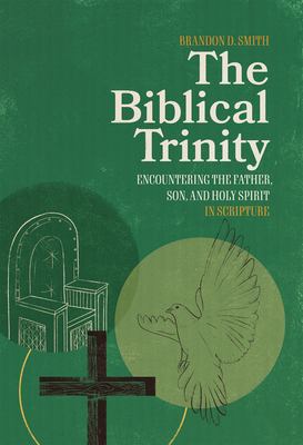 The Biblical Trinity : Encountering the Father, Son, and Holy Spirit in Scripture