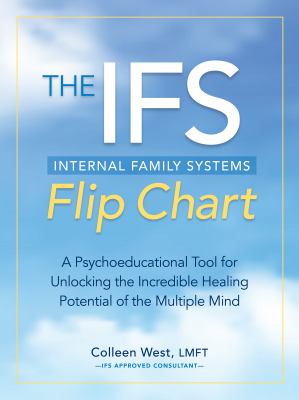 The Internal Family Systems (IFS) Flip Chart : A Psychoeducational Tool for Unlocking the Incredible Healing Potential of the Multiple Mind