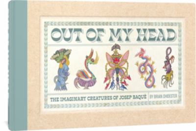 Out of My Head : The Imaginary Creatures of Josep Baqu