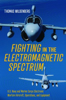 Fighting in the Electromagnetic Spectrum : U. S. Navy and Marine Corps Electronic Warfare Aircraft, Operations, and Equipment