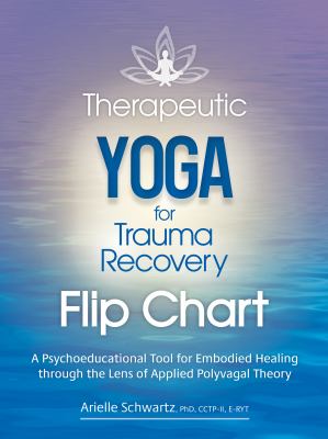 Therapeutic Yoga for Trauma Recovery Flip Chart : A Psychoeducational Tool for Embodied Healing Through the Lens of Applied Polyvagal Theory