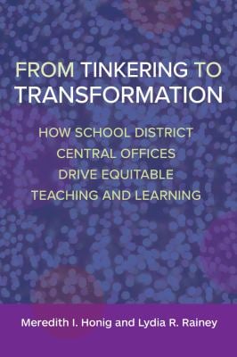 From Tinkering to Transformation : How School District Central Offices Drive Equitable Teaching and Learning