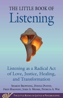 Little Book of Listening : Listening As a Radical Act of Love, Justice, Healing, and Transformation