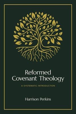 Reformed Covenant Theology : A Systematic Introduction