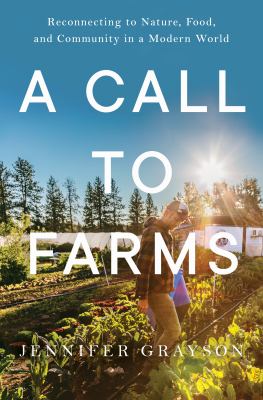 A Call to Farms : Reconnecting to Nature, Food, and Community in a Modern World