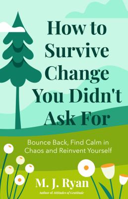How to Survive Change You Didn't Ask For : Bounce Back, Find Calm in Chaos and Reinvent Yourself (Change for the Better, Uncertainty of Life)