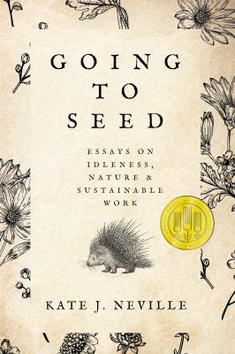 Going to Seed : Essays on Idleness, Nature, & Sustainable Work