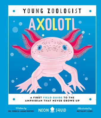 Axolotl (Young Zoologist) : A First Field Guide to the Amphibian That Never Grows Up