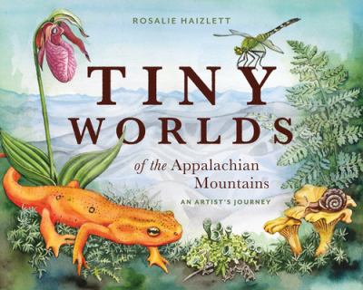 Tiny Worlds of the Appalachian Mountains : An Artist's Journey
