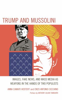 Trump and Mussolini : Images, Fake News, and Mass Media As Weapons in the Hands of Two Populists