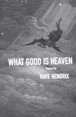 What Good Is Heaven : Poems