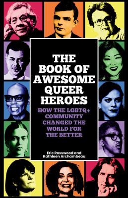 The Book of Awesome Queer Heroes : How the LGBTQ+ Community Changed the World for the Better (LGBT Book of History, Queer Historic Icons)