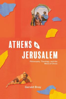 Athens and Jerusalem : Philosophy, Theology, and the Mind of Christ
