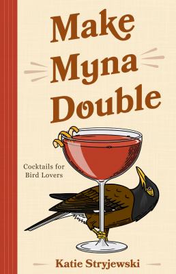 Make Myna Double : Cocktails for Bird Lovers (Bird-Themed Cocktails, Mixology)