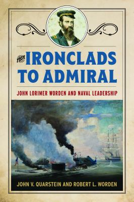 From Ironclads to Admiral : John Lorimer Worden and Naval Leadership