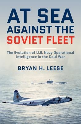 At Sea Against the Soviet Fleet : The Evolution of U. S. Navy Operational Intelligence in the Cold War