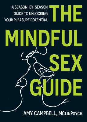 The Mindful Sex Guide : A Season-By-Season Guide to Unlocking Your Pleasure Potential